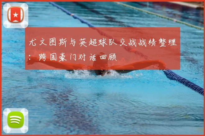 尤文图斯与英超球队交战战绩整理：跨国豪门对话回顾