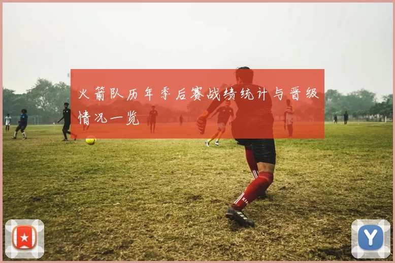 火箭队历年季后赛战绩统计与晋级情况一览