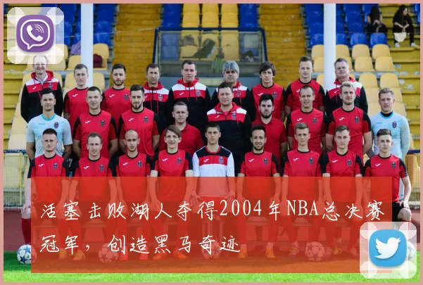 活塞击败湖人夺得2004年NBA总决赛冠军，创造黑马奇迹