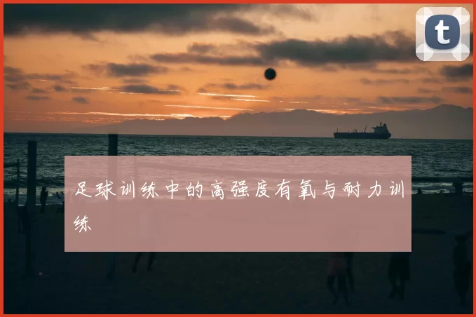 足球训练中的高强度有氧与耐力训练