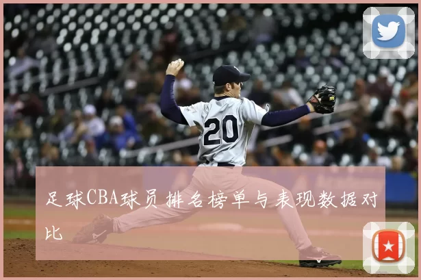 足球CBA球员排名榜单与表现数据对比