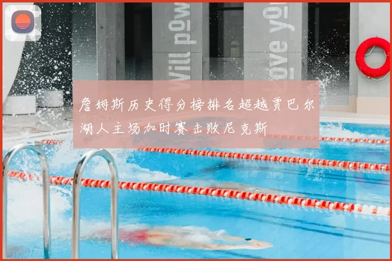 詹姆斯历史得分榜排名超越贾巴尔湖人主场加时赛击败尼克斯