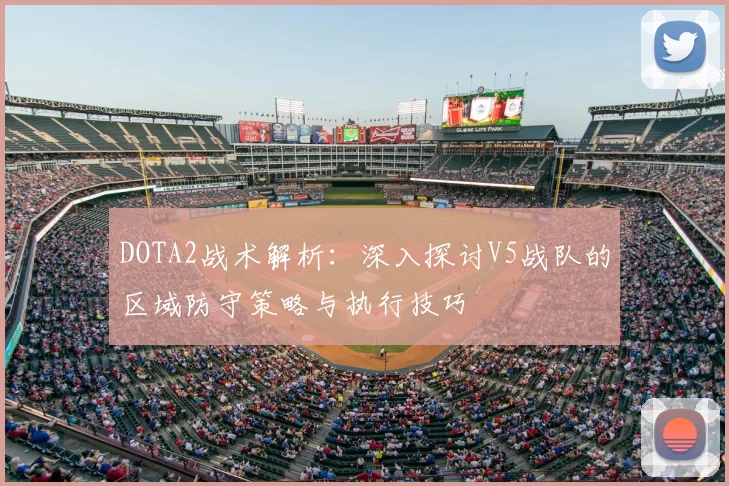 DOTA2战术解析：深入探讨V5战队的区域防守策略与执行技巧