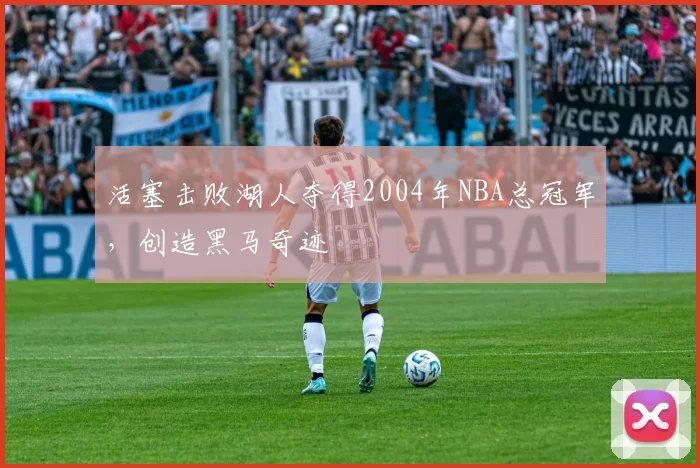 活塞击败湖人夺得2004年NBA总冠军，创造黑马奇迹