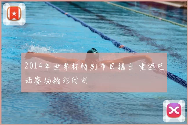 2014年世界杯特别节目播出 重温巴西赛场精彩时刻