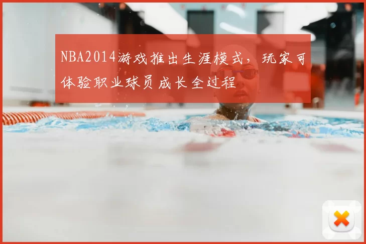 NBA2014游戏推出生涯模式，玩家可体验职业球员成长全过程