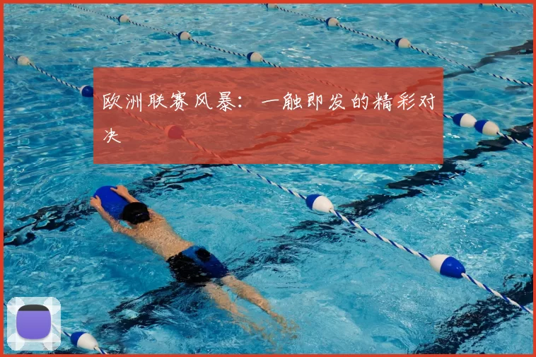 欧洲联赛风暴：一触即发的精彩对决