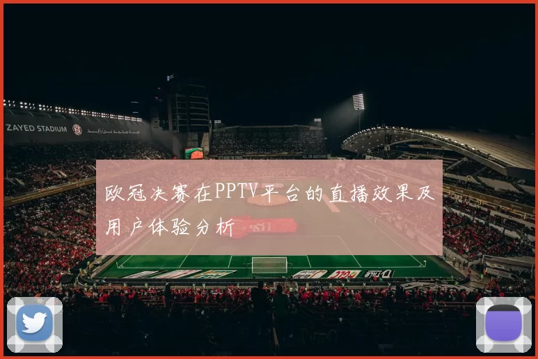 欧冠决赛在PPTV平台的直播效果及用户体验分析