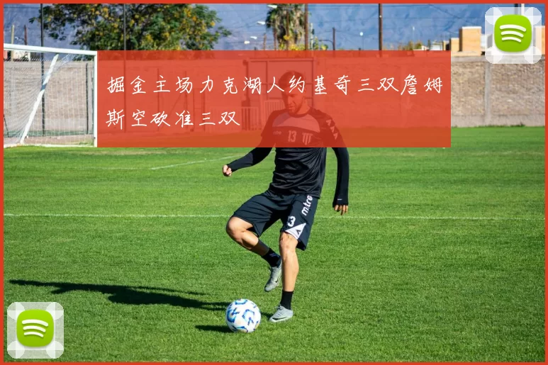 掘金主场力克湖人约基奇三双詹姆斯空砍准三双