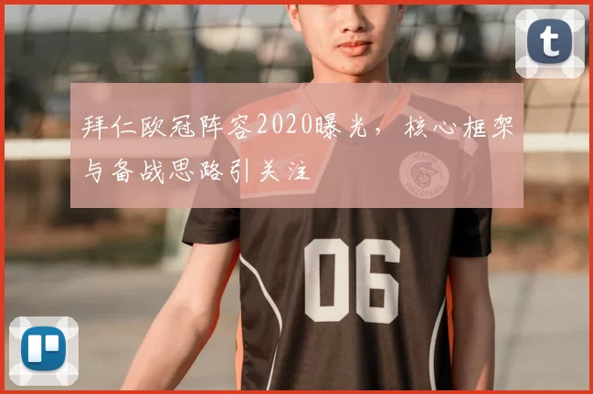 拜仁欧冠阵容2020曝光,核心框架与备战思路引关注
