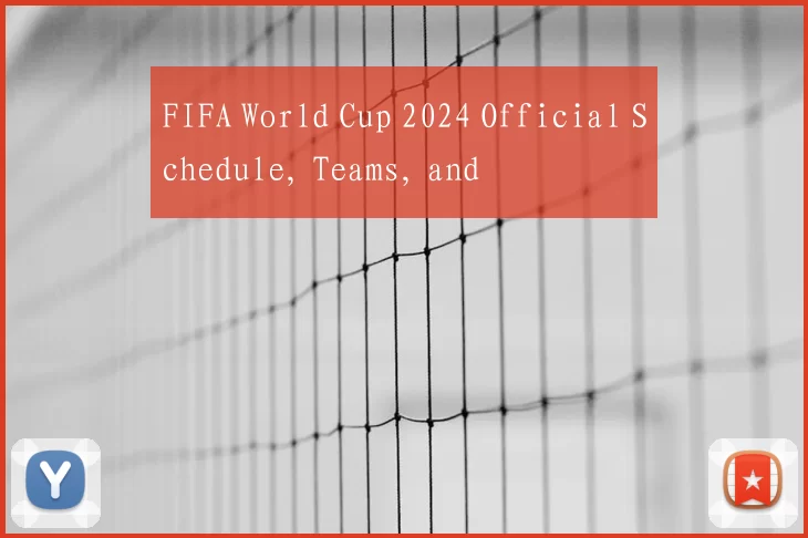 FIFA World Cup 2024 Official Schedule, Teams, and