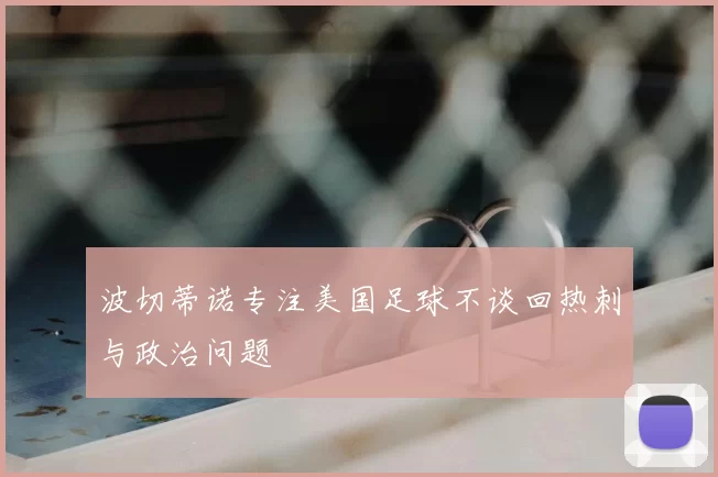 波切蒂诺专注美国足球不谈回热刺与政治问题