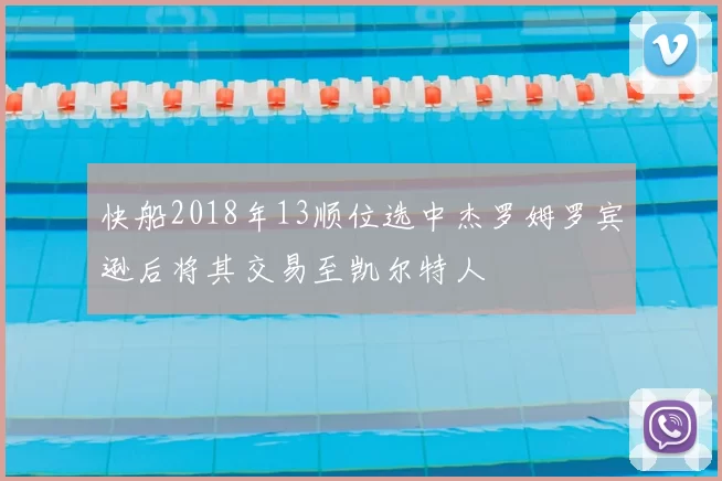 快船2018年13顺位选中杰罗姆罗宾逊后将其交易至凯尔特人