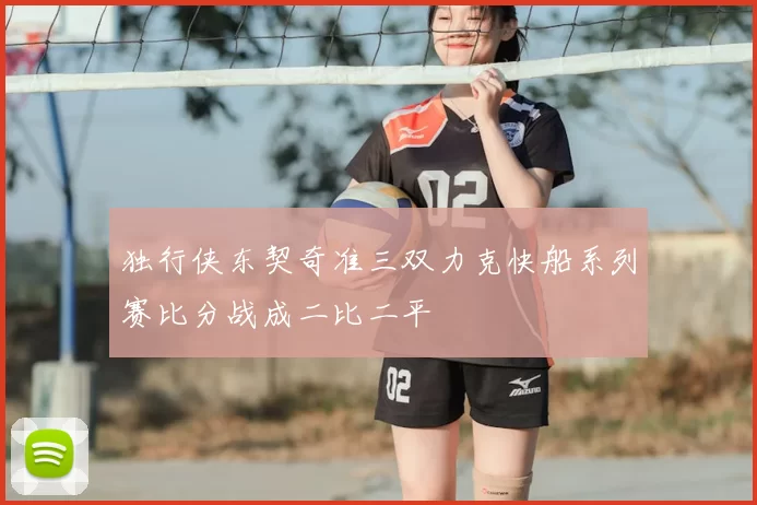 独行侠东契奇准三双力克快船系列赛比分战成二比二平