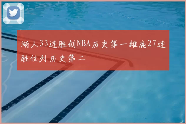 湖人33连胜创NBA历史第一雄鹿27连胜位列历史第二