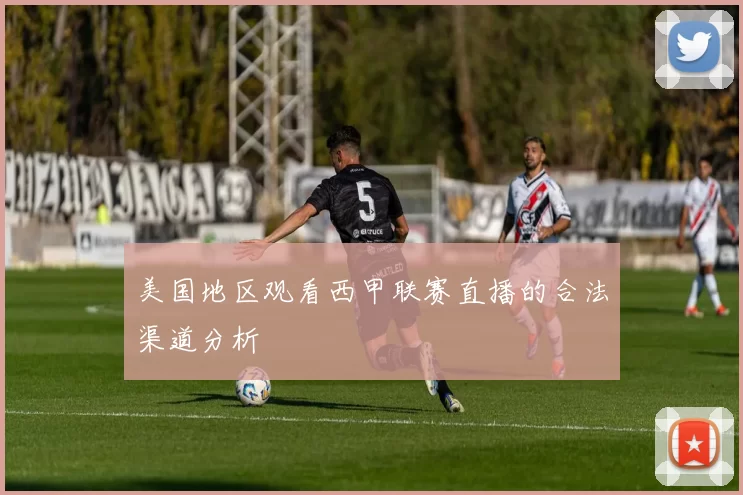 美国地区观看西甲联赛直播的合法渠道分析