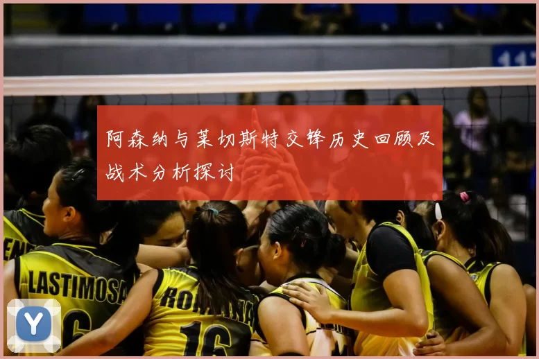 阿森纳与莱切斯特交锋历史回顾及战术分析探讨